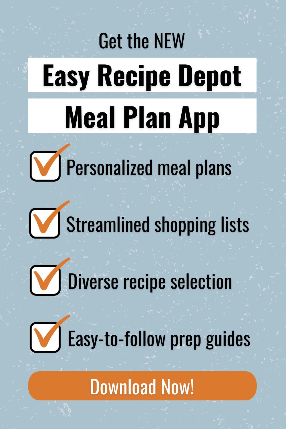 Get the new Easy Recipe Depot Meal Plan App. Personalized meal plans, streamlined shopping lists, diverse recipe selection, easy-to-follow prep guides.